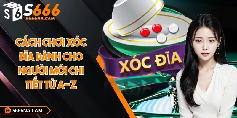 Cách chơi xóc đĩa dành cho người mới chi tiết từ A-Z
