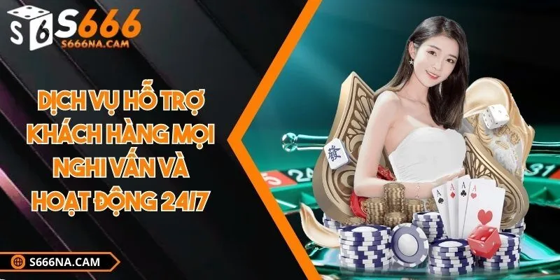 Dịch vụ hỗ trợ khách hàng mọi nghi vấn và hoạt động 24/7
