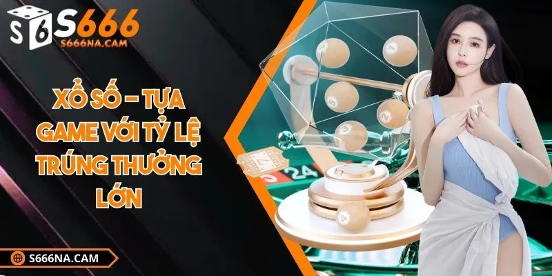 Xổ số - Tựa game với tỷ lệ trúng thưởng lớn